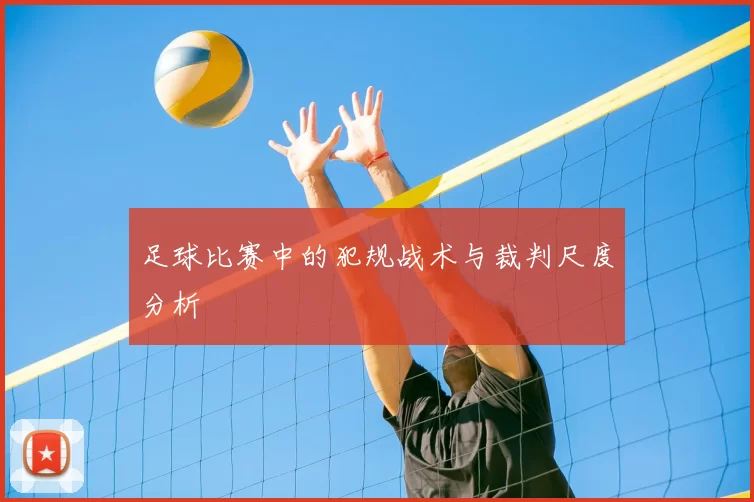 足球比赛中的犯规战术与裁判尺度分析
