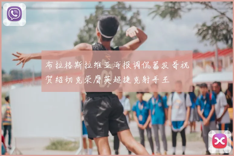 布拉格斯拉维亚海报调侃蓄发哥祝贺绍切克荣膺英超捷克射手王