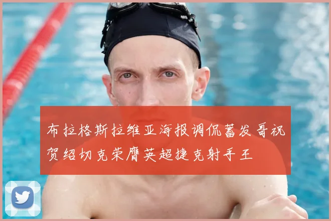 布拉格斯拉维亚海报调侃蓄发哥祝贺绍切克荣膺英超捷克射手王