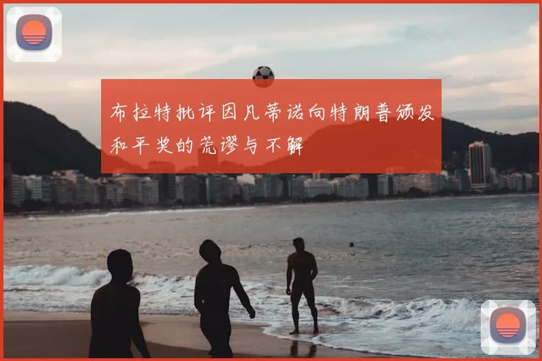 布拉特批评因凡蒂诺向特朗普颁发和平奖的荒谬与不解