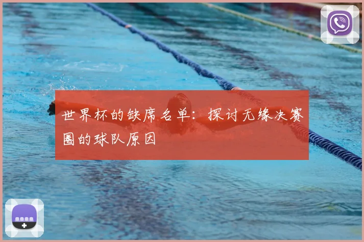 世界杯的缺席名单：探讨无缘决赛圈的球队原因
