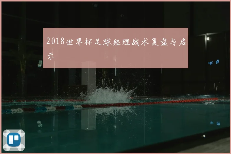 2018世界杯足球经理战术复盘与启示