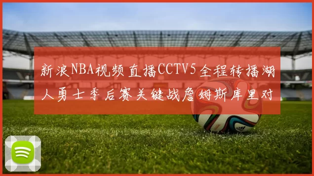 新浪NBA视频直播CCTV5全程转播湖人勇士季后赛关键战詹姆斯库里对决