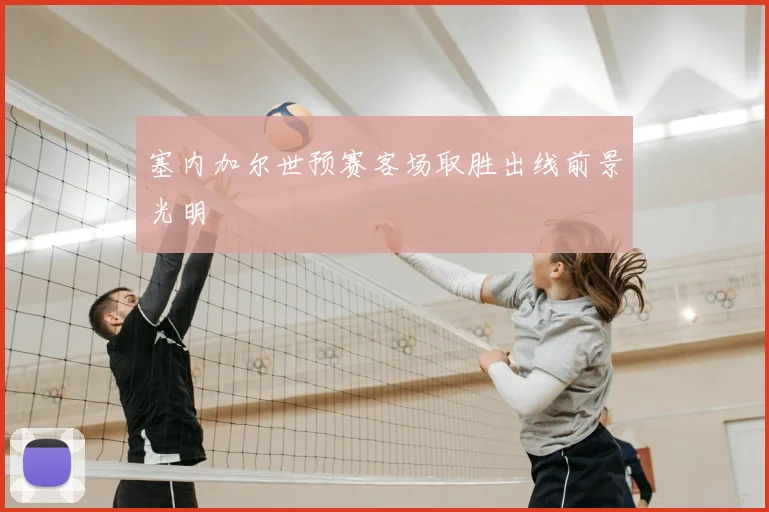 塞内加尔世预赛客场取胜出线前景光明
