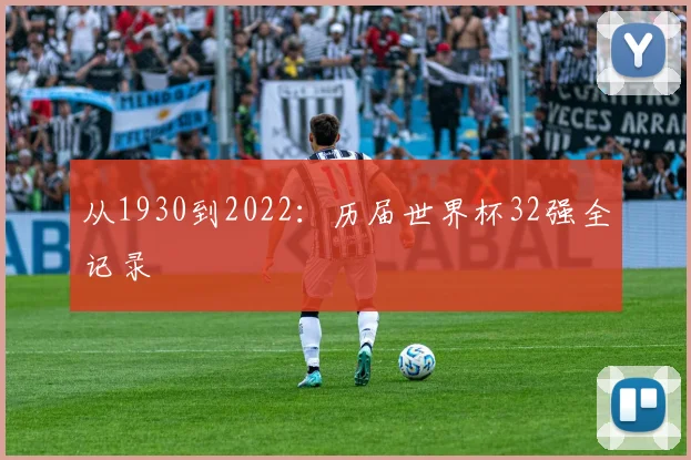 从1930到2022：历届世界杯32强全记录