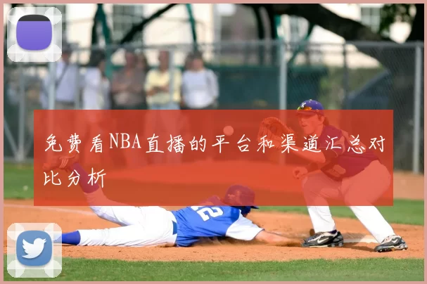 免费看NBA直播的平台和渠道汇总对比分析