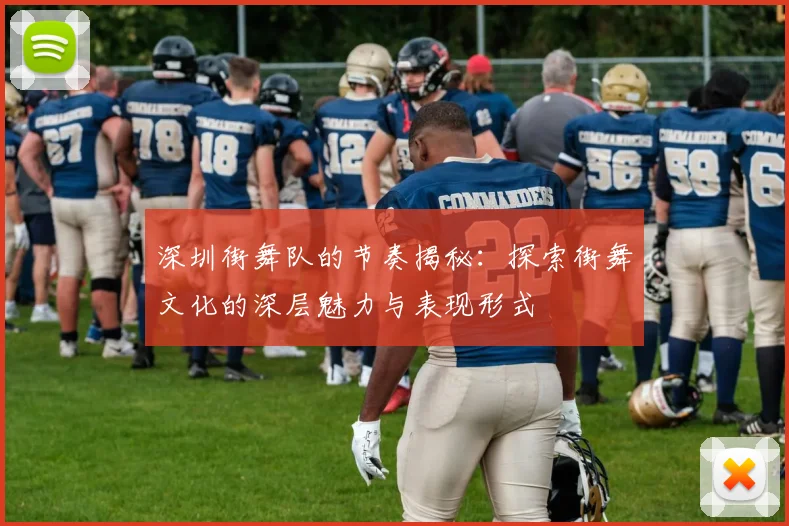 深圳街舞队的节奏揭秘：探索街舞文化的深层魅力与表现形式