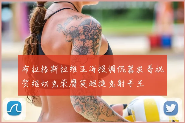布拉格斯拉维亚海报调侃蓄发哥祝贺绍切克荣膺英超捷克射手王