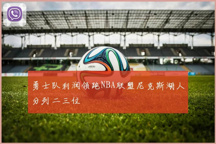 勇士队利润领跑NBA联盟尼克斯湖人分列二三位