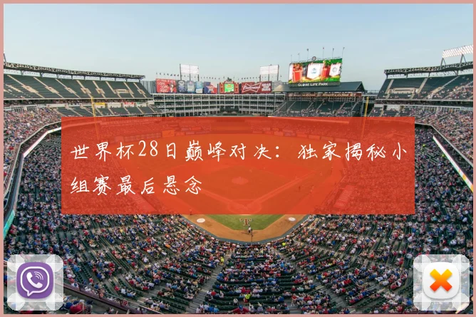 世界杯28日巅峰对决:独家揭秘小组赛最后悬念