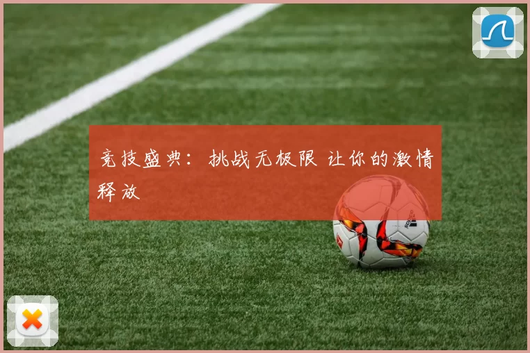 竞技盛典：挑战无极限 让你的激情释放