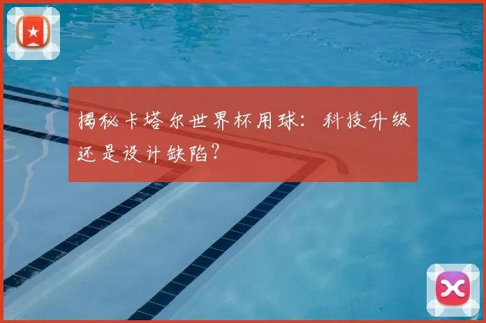 揭秘卡塔尔世界杯用球:科技升级还是设计缺陷?