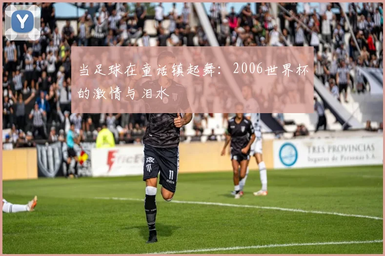 当足球在童话镇起舞:2006世界杯的激情与泪水