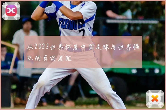 从2022世界杯看中国足球与世界强队的真实差距