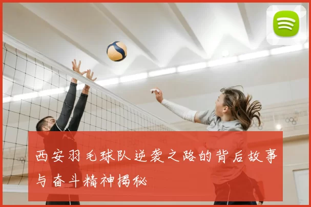 西安羽毛球队逆袭之路的背后故事与奋斗精神揭秘