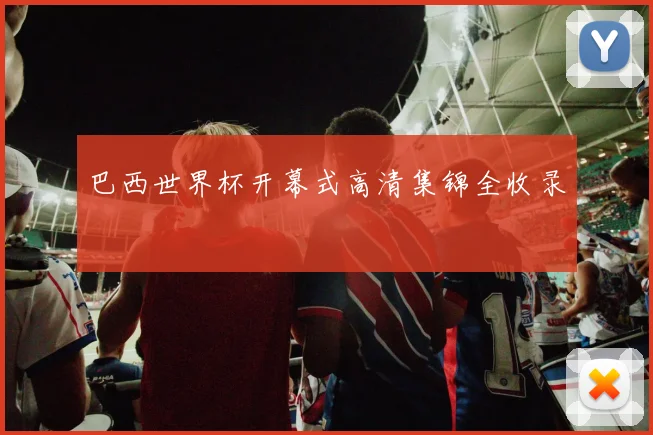 巴西世界杯开幕式高清集锦全收录